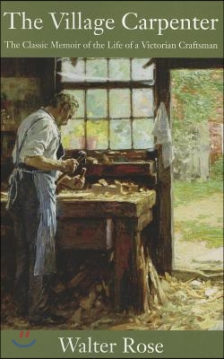 The Village Carpenter: The Classic Memoir of the Life of a Victorian Craftsman