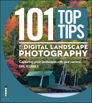 101 Top Tips for Digital Landscape Photography: Capturing Great Landscapes with Your Camera