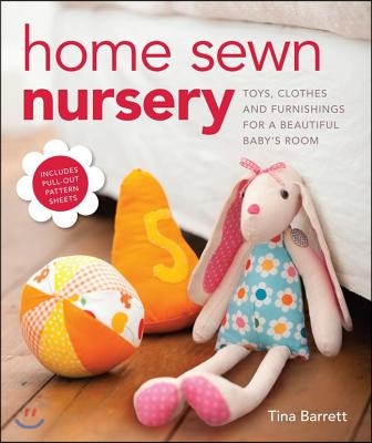 Home Sewn Nursery: Toys, Clothes and Furnishings for a Beautiful Baby&#39;s Room [With Pattern(s)]