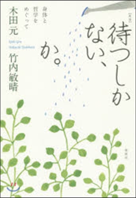 待つしかない,か。 新版－身體と哲學をめ