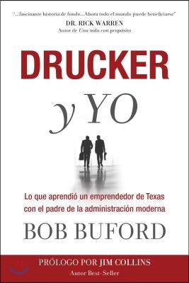 Drucker y Yo: Lo que aprendio un emprendedor de Texas con el padre de la administracion moderna = Drucker & Me