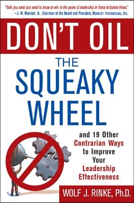 Don&#39;t Oil the Squeaky Wheel: And 19 Other Contrarian Ways to Improve Your Leadership Effectiveness