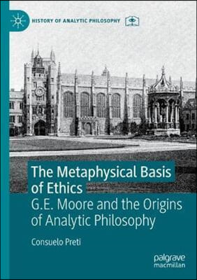 The Metaphysical Basis of Ethics: G.E. Moore and the Origins of Analytic Philosophy