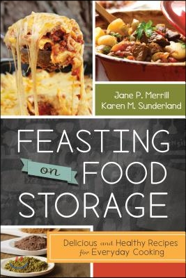 Feasting on Food Storage: Delicious and Healthy Recipes for Everyday Cooking