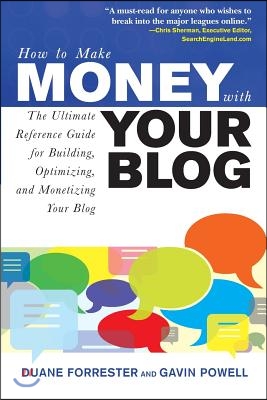 How to Make Money with Your Blog: The Ultimate Reference Guide for Building, Optimizing, and Monetizing Your Blog