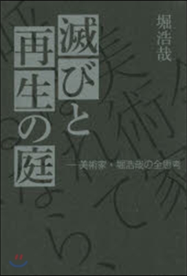 滅びと再生の庭－美術家.堀浩哉の全思考