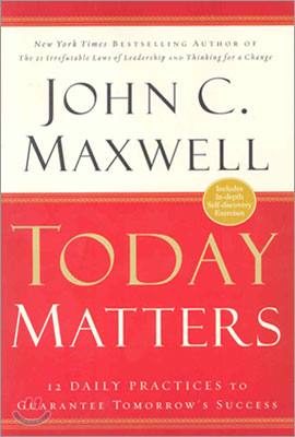 Today Matters: 12 Practices to Guarantee Tomorrow&#39;s Success