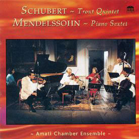 Schubert : Trout Quintet / Mendelssohn : Piano Sextet : Amati Chamber Ensemble
