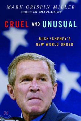 Cruel and Unusual: Bush/Cheney&#39;s New World Order