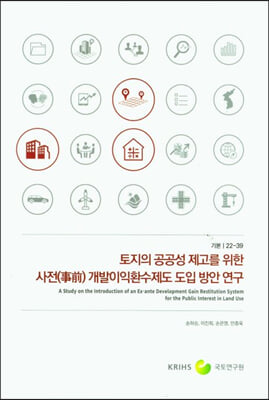 토지의 공공성 제고를 위한 사전(事前) 개발이익환수제도 도입 방안 연구