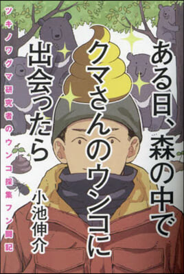 ある日,森の中でクマさんのウンコに出會っ