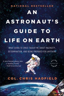 An Astronaut&#39;s Guide to Life on Earth: What Going to Space Taught Me about Ingenuity, Determination, and Being Prepared for Anything