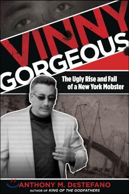 Vinny Gorgeous: The Ugly Rise And Fall Of A New York Mobster