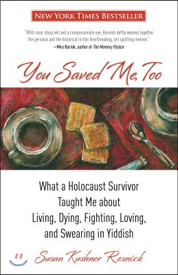 You Saved Me, Too: What a Holocaust Survivor Taught Me about Living, Dying, Fighting, Loving, and Swearing in Yiddish