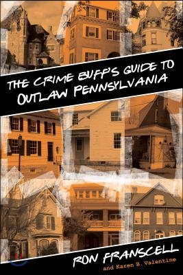 The Crime Buff&#39;s Guide to Outlaw Pennsylvania