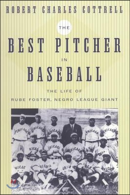 The Best Pitcher in Baseball: The Life of Rube Foster, Negro League Giant