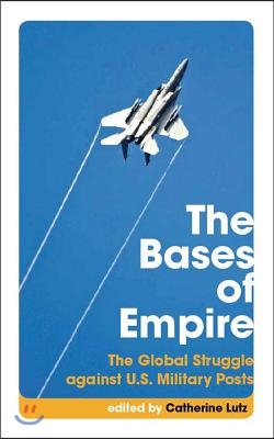 The Bases of Empire: The Global Struggle Against U.S. Military Posts