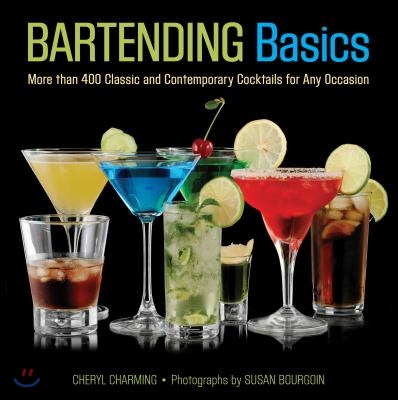 Bartending Basics: More Than 400 Classic and Contemporary Cocktails for Any Occasion