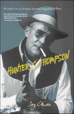 Hunter S. Thompson: An Insider&#39;s View of Deranged, Depraved, Drugged Out Brilliance