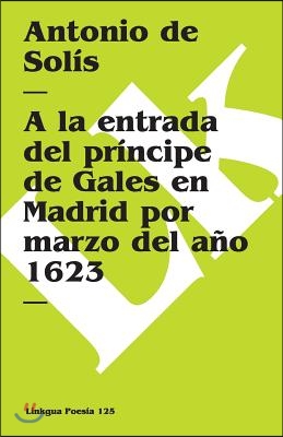 A la entrada del pr&#237;ncipe de Gales en Madrid por marzo del a&#241;o 1623