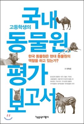 국내동물원 평가보고서(한국 동물원을 현대 동물원의 역할을 하고 있는가?) - 저자 최혁준|책공장더불어