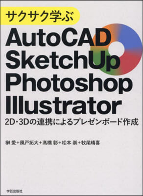 サクサク學ぶAutoCAD.SketchUp.Photoshop.Illustrator