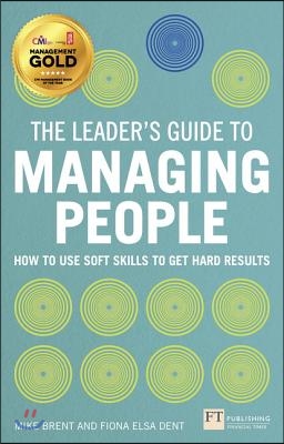 The Leader's Guide to Managing People: How to Use Soft Skills to Get Hard Results