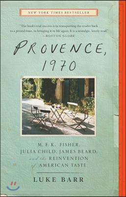 Provence, 1970: M.F.K. Fisher, Julia Child, James Beard, and the Reinvention of American Taste