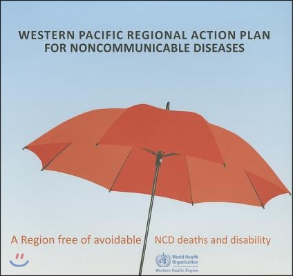 Western Pacific Regional Action Plan for Noncommunicable Diseases: A Region Free of Avoidable Ncd Deaths and Disability