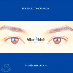 Tokunaga Hideaki(도쿠나가 히데아키) - Ballade of Ballade: Best Album