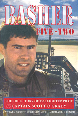 Basher Five-Two: The True Story of F-16 Fighter Pilot Captain Scott O&#39;Grady (Paperback)