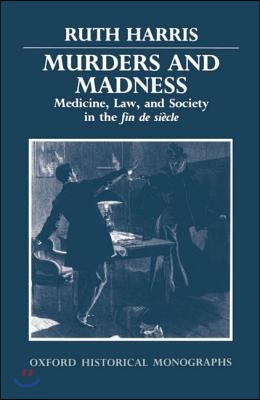 Murders and Madness: Medicine, Law, and Society in the Fin de Siecle