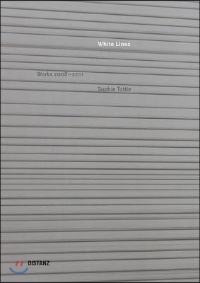 Sophie Tottie: White Lines: Works 2008-2011 [With Booklet]