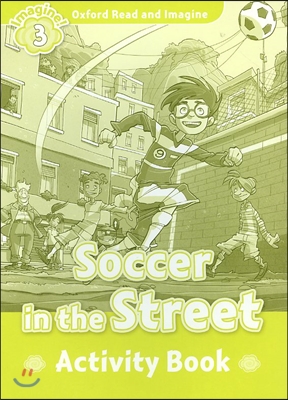 Oxford Read and Imagine: Level 3:: Soccer in the Street activity book