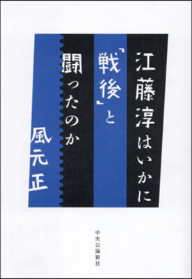 江藤淳はいかに「戰後」と鬪ったのか