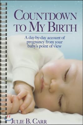 Countdown to My Birth: A Day-By-Day Account of Pregnancy from Your Baby&#39;s Point of View