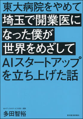 東大病院をやめて埼玉で開業醫になった僕が世界をめざしてAIスタ-トアップを立ち上げた話 