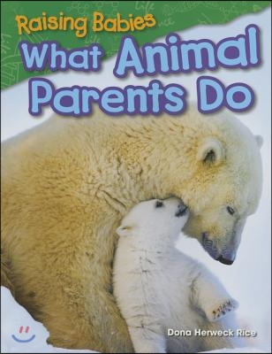 Raising Babies: What Animal Parents Do: What Animal Parents Do