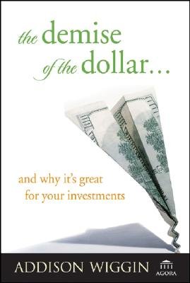 The Demise of the Dollar... And Why It&#39;s Great for Your Investments (Paperback)