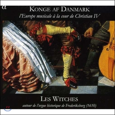 Les Witches 덴마크 왕 - 크리스티안 4세 궁정의 유럽 음악 (Konge af Danmark - l'Europe Musicale a la Cour de Christian IV)