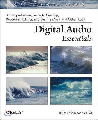 Digital Audio Essentials: A Comprehensive Guide to Creating, Recording, Editing, and Sharing Music and Other Audio