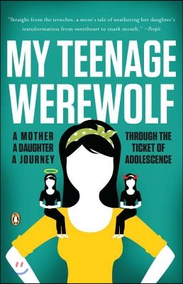 My Teenage Werewolf: A Mother, a Daughter, a Journey Through the Thicket of Adolescence