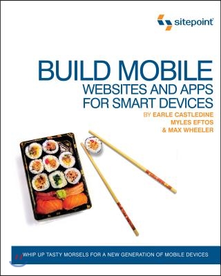 Build Mobile Websites and Apps for Smart Devices: Whip Up Tasty Morsels for a New Generation of Mobile Devices