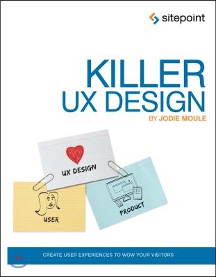 Killer UX Design: Create User Experiences to Wow Your Visitors