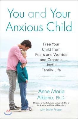 You and Your Anxious Child: Free Your Child from Fears and Worries and Create a Joyful Family Life