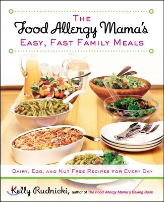 The Food Allergy Mama&#39;s Easy, Fast Family Meals: Dairy, Egg, and Nut Free Recipes for Every Day: A Cookbook