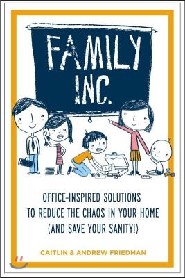 Family Inc: Office-Inspired Solutions to Reduce the Chaos in Your Home (and Save Your Sanity