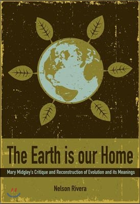 The Earth Is Our Home: Mary Midgley's Critique and Reconstruction of Evolution and Its Meanings