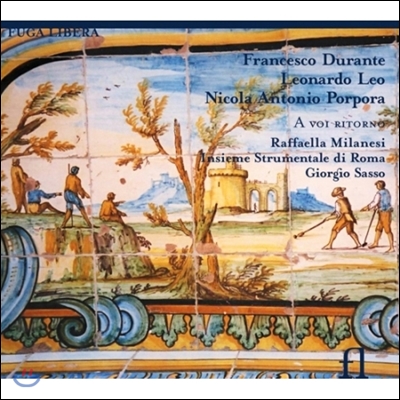 Raffaella Milanesi 당신이 돌아온다면 - 18세기 나폴리 작곡가들의 협주곡과 칸타타 (A Voi Ritorno - Durante / Leo / Porpora: Concertos, Cantatas)