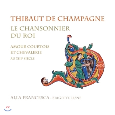 Alla Francesca 티보 드 샹파뉴: 트루바두르 왕 - 13세기의 궁정 사랑과 기사도 (Thibaut de Champagne: Le Chansonnier du Roi - Amour Courtois et Chevalerie au XIIIe Siecle)